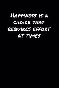 Happiness Is A Choice That Requires Effort At Times&#65533;: A soft cover blank lined journal to jot down ideas, memories, goals, and anything else that comes to mind.