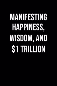 Manifesting Happiness Wisdom And 1 Trillion