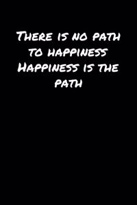 There Is No Path To Happiness Happiness Is The Path�