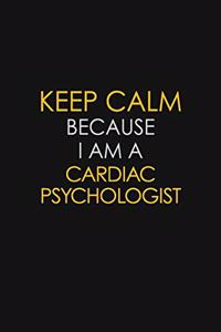 Keep Calm Because I Am A Cardiac Psychologist