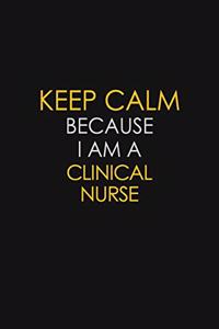 Keep Calm Because I Am A Clinical Nurse