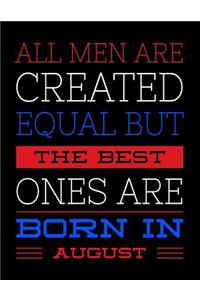 All Men Are Created Equal But The Best Ones Are Born In August