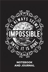 It Always Seems Impossible Until It Is Done Notebook and Journal