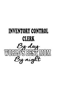 Inventory Control Clerk By Day World's Best Mom By Night