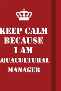 Keep Calm Because I Am Aquacultural Manager
