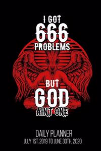 I Got 666 Problems But God Ain't One Daily Planner July 1st, 2019 To June 30th, 2020