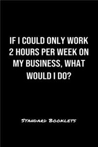 If I Could Only Work 2 Hours Per Week On My Business What Would I Do?