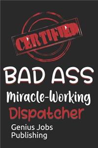 Certified Bad Ass Miracle-Working Dispatcher