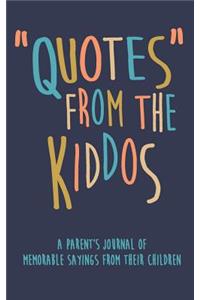 Quotes from the Kiddos a Parent's Journal of Memorable Sayings from Their Children