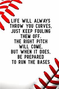 Life Will Always Throw You Curves, Just Keep Fouling Them Off