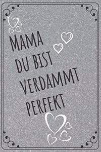 Mama Du Bist Verdammt Perfekt