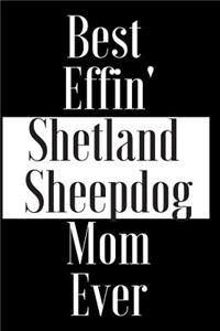 Best Effin Shetland Sheepdog Mom Ever
