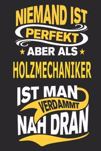 Niemand ist perfekt aber als Holzmechaniker ist man verdammt nah dran
