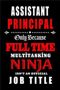 Assistant Principal-Only Because Full Time Multitasking Ninja Isn't An Official Job Title