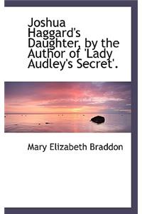Joshua Haggard's Daughter, by the Author of 'Lady Audley's Secret'.