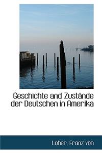 Geschichte and Zustande Der Deutschen in Amerika.
