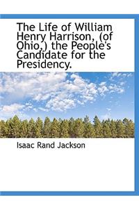 The Life of William Henry Harrison, (of Ohio, ) the People's Candidate for the Presidency.
