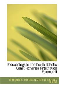 Proceedings in the North Atlantic Coast Fisheries Arbitration Volume XII