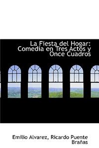 La Fiesta del Hogar: Comedia En Tres Actos y Once Cuadros
