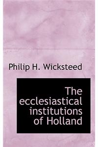 The Ecclesiastical Institutions of Holland