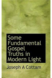 Some Fundamental Gospel Truths in Modern Light