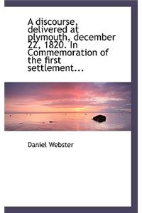 A Discourse, Delivered at Plymouth, December 22, 1820. in Commemoration of the First Settlement...