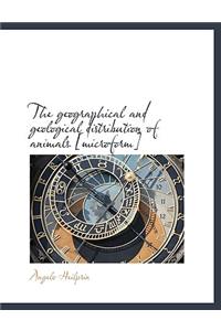 The Geographical and Geological Distribution of Animals [Microform]