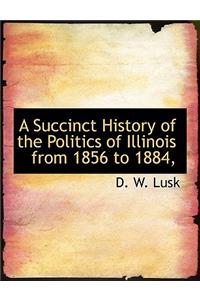 A Succinct History of the Politics of Illinois from 1856 to 1884,