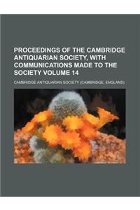 Proceedings of the Cambridge Antiquarian Society, with Communications Made to the Society Volume 14