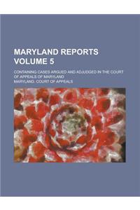 Maryland Reports; Containing Cases Argued and Adjudged in the Court of Appeals of Maryland Volume 5