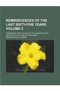 Reminiscences of the Last Sixty-Five Years; Commencing with the Battle of Lexington. Also, Sketches of His Own Life and Times Volume 2