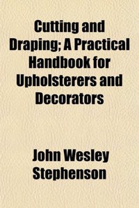 Cutting and Draping; A Practical Handbook for Upholsterers and Decorators