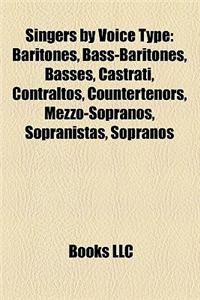 Singers by Voice Type: Baritones, Bass-Baritones, Basses, Castrati, Contraltos, Countertenors, Mezzo-Sopranos, Sopranistas, Sopranos