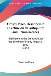 Crosby Place, Described in a Lecture on Its Antiquities and Reminiscences