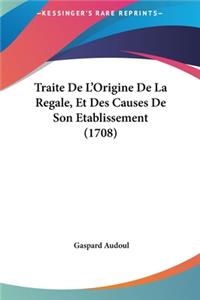Traite de L'Origine de La Regale, Et Des Causes de Son Etablissement (1708)