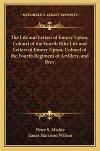 The Life and Letters of Emory Upton, Colonel of the Fourth Rthe Life and Letters of Emory Upton, Colonel of the Fourth Regiment of Artillery, and Brev
