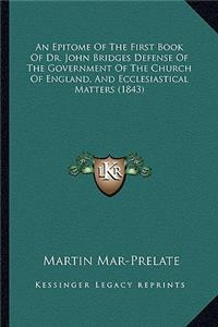 Epitome of the First Book of Dr. John Bridges Defense of the Government of the Church of England, and Ecclesiastical Matters (1843)