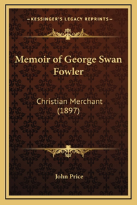 Memoir of George Swan Fowler