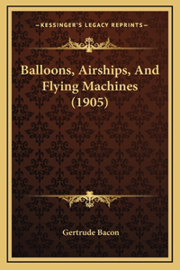 Balloons, Airships, And Flying Machines (1905)