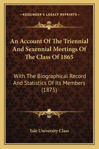 An Account Of The Triennial And Sexennial Meetings Of The Class Of 1865