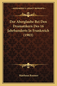 Aberglaube Bei Den Dramatikern Des 16 Jahrhunderts In Frankreich (1903)