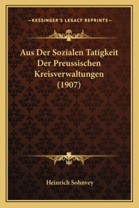 Aus Der Sozialen Tatigkeit Der Preussischen Kreisverwaltungen (1907)