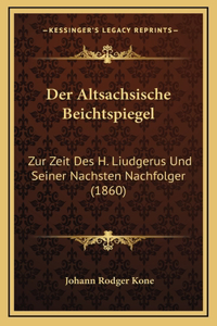 Der Altsachsische Beichtspiegel: Zur Zeit Des H. Liudgerus Und Seiner Nachsten Nachfolger (1860)