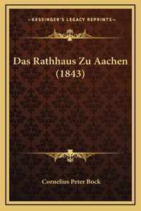 Das Rathhaus Zu Aachen (1843)