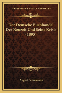 Der Deutsche Buchhandel Der Neuzeit Und Seine Krisis (1895)
