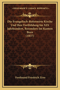 Die Evangelisch-Reformirte Kirche Und Ihre Fortbildung Im XIX Jahrhundert, Besonders Im Kanton Bern (1837)