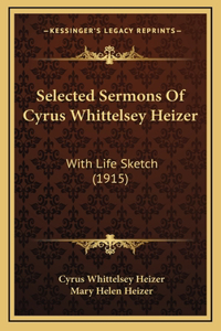Selected Sermons Of Cyrus Whittelsey Heizer