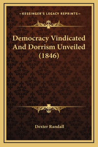Democracy Vindicated And Dorrism Unveiled (1846)