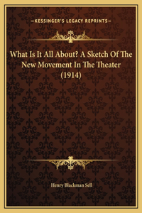What Is It All About? A Sketch Of The New Movement In The Theater (1914)