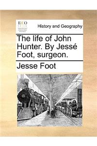 The Life of John Hunter. by Jesse Foot, Surgeon.
